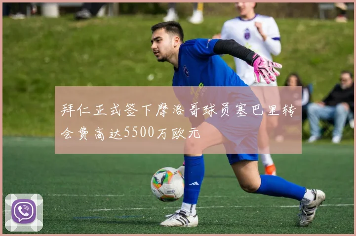 拜仁正式签下摩洛哥球员塞巴里转会费高达5500万欧元